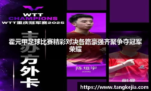 霍元甲足球比赛精彩对决各路豪强齐聚争夺冠军荣耀