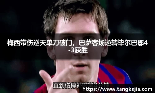 梅西带伤逆天单刀破门，巴萨客场逆转毕尔巴鄂4-3获胜