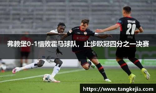 弗赖堡0-1惜败霍马球队，止步欧冠四分之一决赛