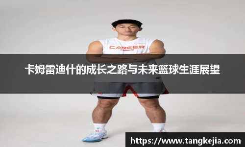 卡姆雷迪什的成长之路与未来篮球生涯展望